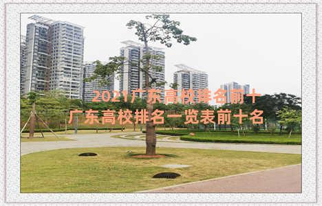 2021广东高校排名前十 广东高校排名一览表前十名